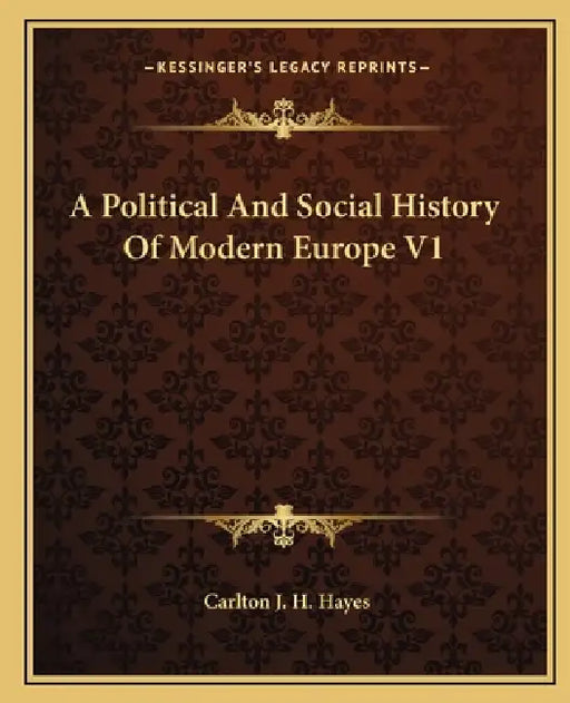 A Political And Social History Of Modern Europe V1 by Carlton J. H. Hayes