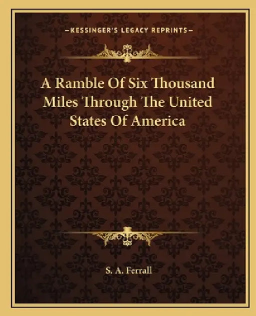 A Ramble Of Six Thousand Miles Through The United States Of America by S. A. Ferrall