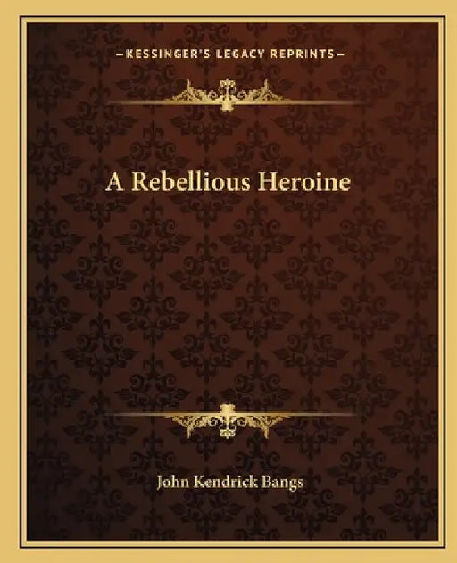 A Rebellious Heroine by John Kendrick Bangs