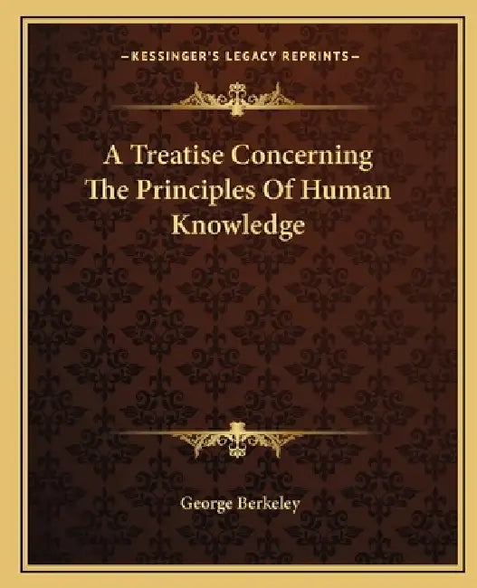 A Treatise Concerning The Principles Of Human Knowledge by George Berkeley
