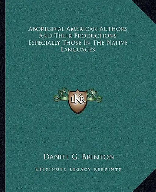 Aboriginal American Authors And Their Productions Especially Those In The Native Languages by Daniel G. Brinton