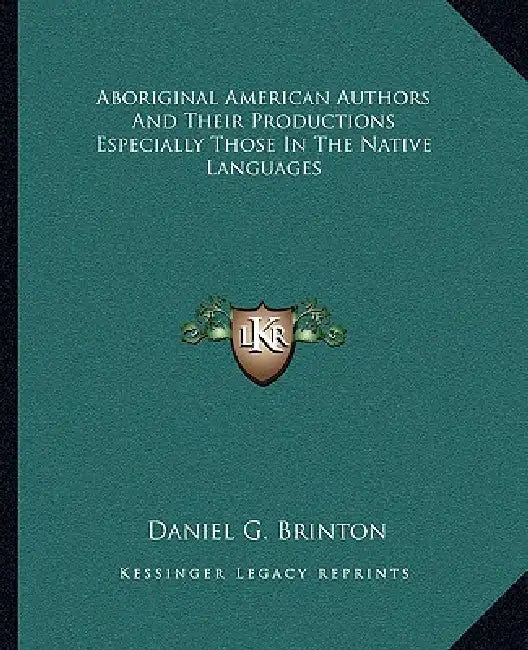 Aboriginal American Authors And Their Productions Especially Those In The Native Languages by Daniel G. Brinton