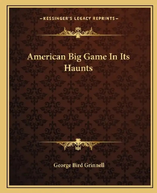 American Big Game In Its Haunts by George Bird Grinnell