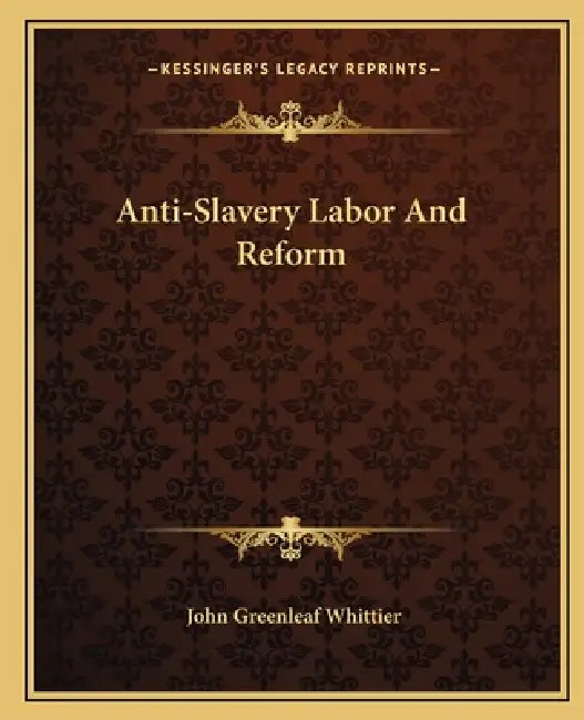 Anti-Slavery Labor And Reform by John Greenleaf Whittier