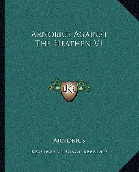 Arnobius Against The Heathen V1 by Arnobius