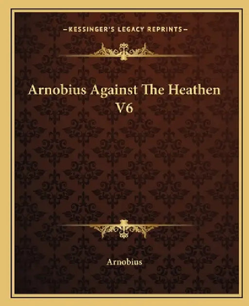 Arnobius Against The Heathen V6 by Arnobius
