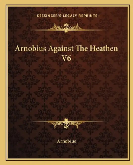 Arnobius Against The Heathen V6 by Arnobius