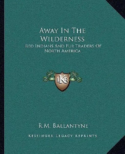 Away In The Wilderness: Red Indians And Fur Traders Of North America by Robert Michael Ballantyne