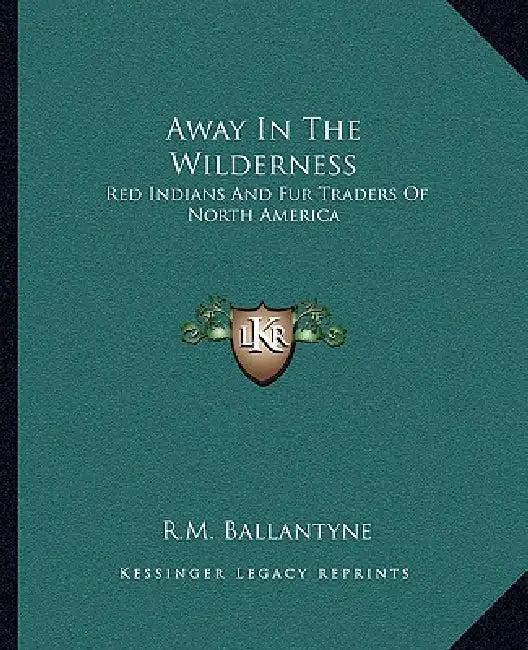 Away In The Wilderness: Red Indians And Fur Traders Of North America by Robert Michael Ballantyne