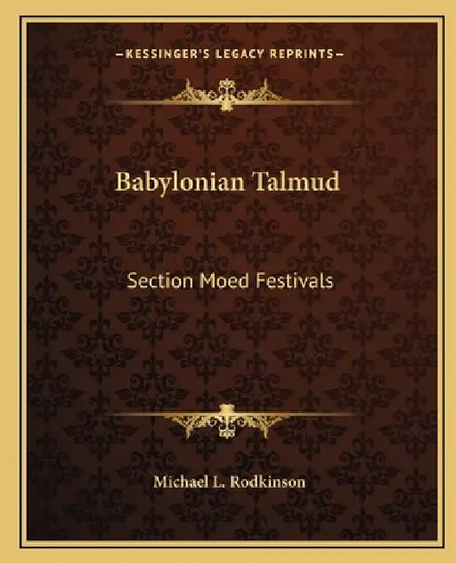Babylonian Talmud: Section Moed Festivals by Michael L. Rodkinson