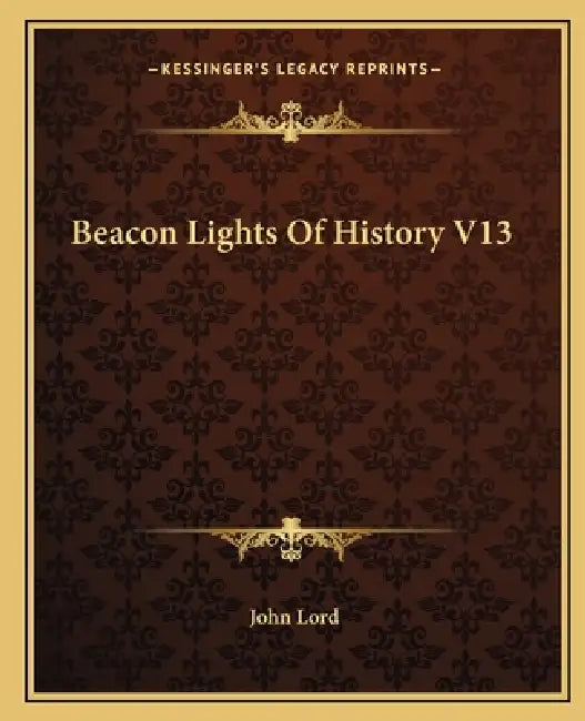 Beacon Lights Of History V13 by John Lord