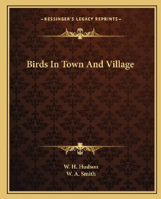 Birds In Town And Village by W. H. Hudson, W. A. Smith