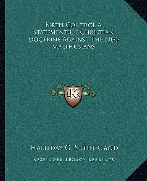 Birth Control A Statement Of Christian Doctrine Against The Neo Malthusians by Halliday G. Sutherland