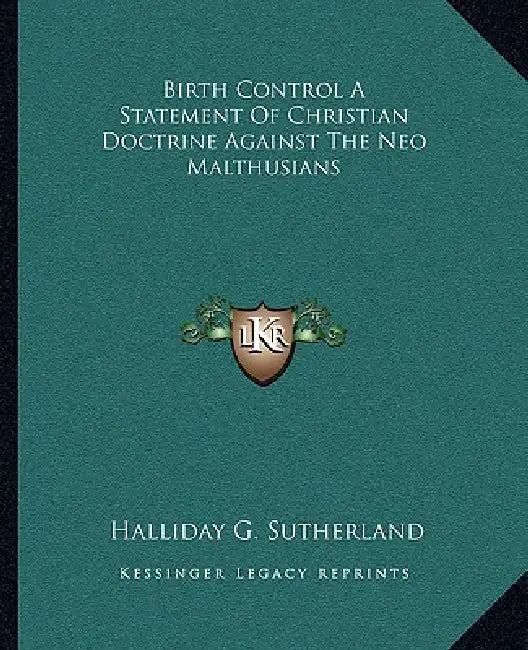 Birth Control A Statement Of Christian Doctrine Against The Neo Malthusians by Halliday G. Sutherland