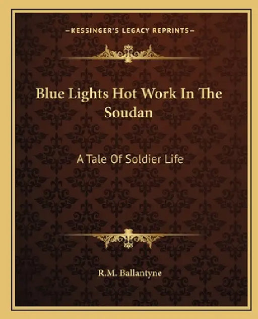Blue Lights Hot Work In The Soudan: A Tale Of Soldier Life by Robert Michael Ballantyne