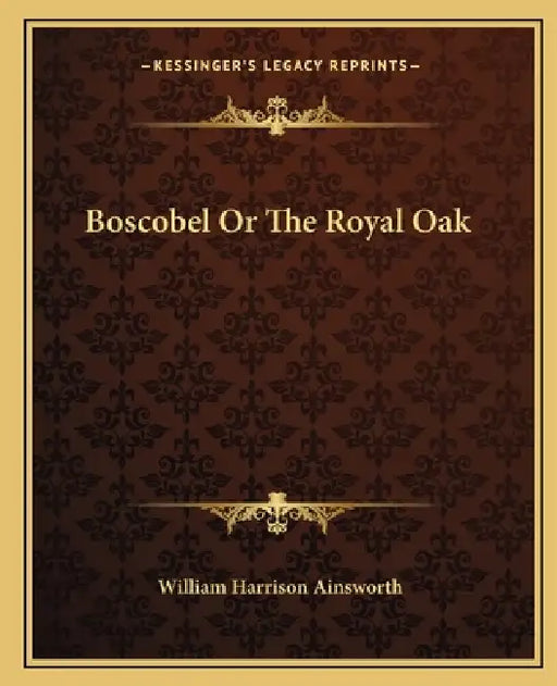 Boscobel Or The Royal Oak by William Harrison Ainsworth