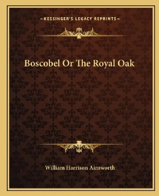 Boscobel Or The Royal Oak by William Harrison Ainsworth