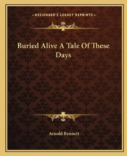 Buried Alive A Tale Of These Days by Arnold Bennett