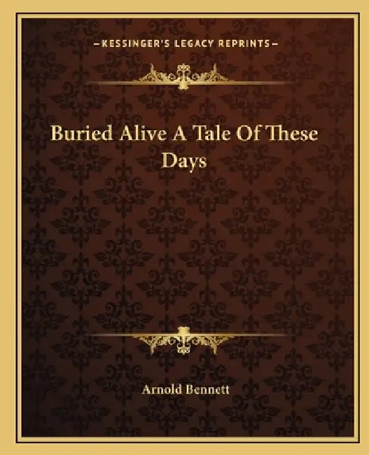 Buried Alive A Tale Of These Days by Arnold Bennett
