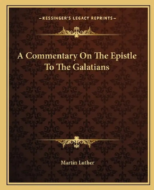 A Commentary On The Epistle To The Galatians by Martin Luther