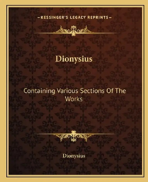 Dionysius: Containing Various Sections Of The Works by Dionysius
