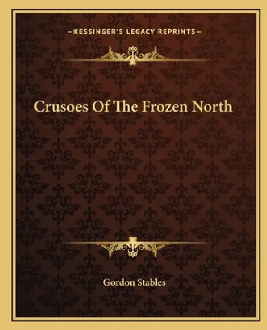 Crusoes Of The Frozen North by Gordon Stables