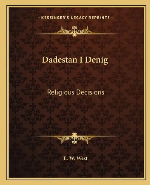 Dadestan I Denig: Religious Decisions by E. W. West