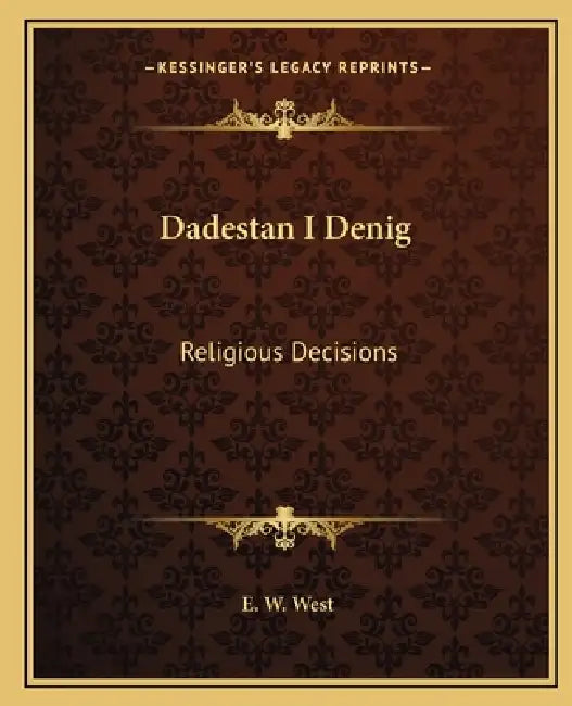 Dadestan I Denig: Religious Decisions by E. W. West