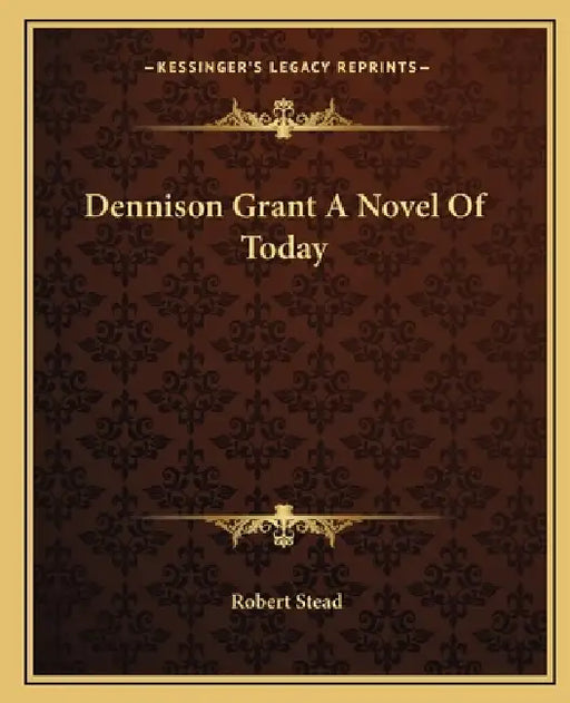 Dennison Grant A Novel Of Today by Robert Stead