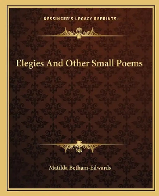 Elegies And Other Small Poems by Matilda Betham-Edwards