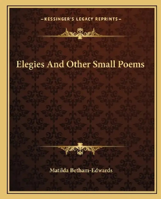 Elegies And Other Small Poems by Matilda Betham-Edwards
