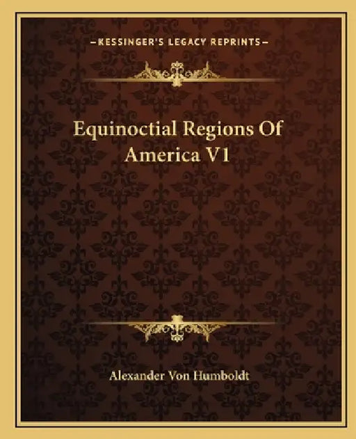 Equinoctial Regions Of America V1 by Alexander Von Humboldt