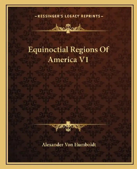 Equinoctial Regions Of America V1 by Alexander Von Humboldt