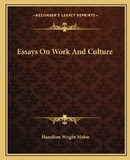 Essays On Work And Culture by Hamilton Wright Mabie