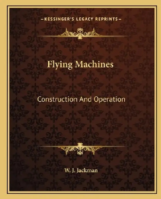 Flying Machines: Construction And Operation by W. J. Jackman