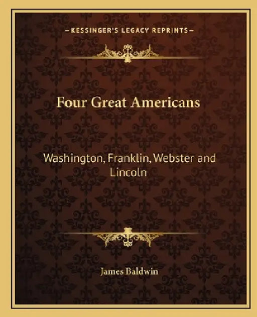 Four Great Americans: Washington, Franklin, Webster and Lincoln by James Baldwin