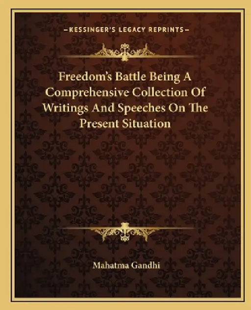 Freedom's Battle Being A Comprehensive Collection Of Writings And Speeches On The Present Situation by Mahatma Gandhi
