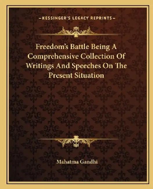 Freedom's Battle Being A Comprehensive Collection Of Writings And Speeches On The Present Situation by Mahatma Gandhi