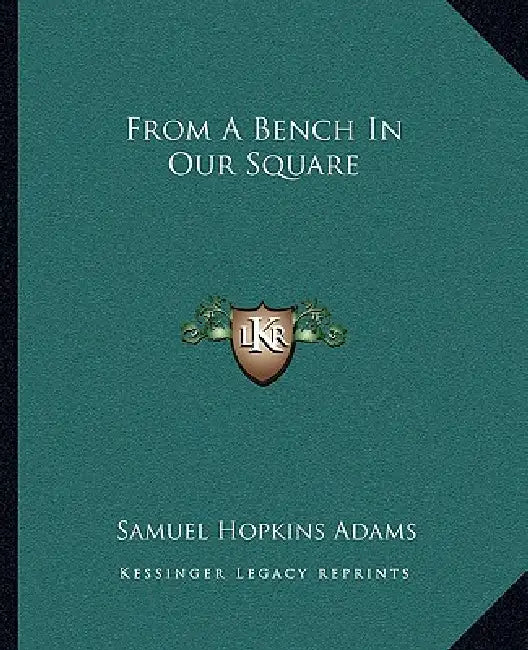 From A Bench In Our Square by Samuel Hopkins Adams