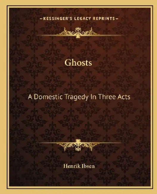 Ghosts: A Domestic Tragedy In Three Acts by Henrik Ibsen