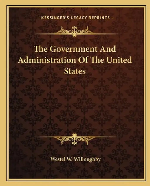 The Government And Administration Of The United States by Westel W. Willoughby