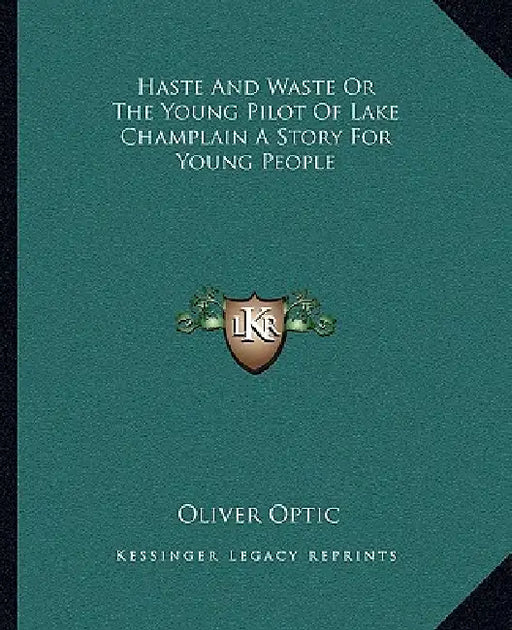 Haste And Waste Or The Young Pilot Of Lake Champlain A Story For Young People by Oliver Optic