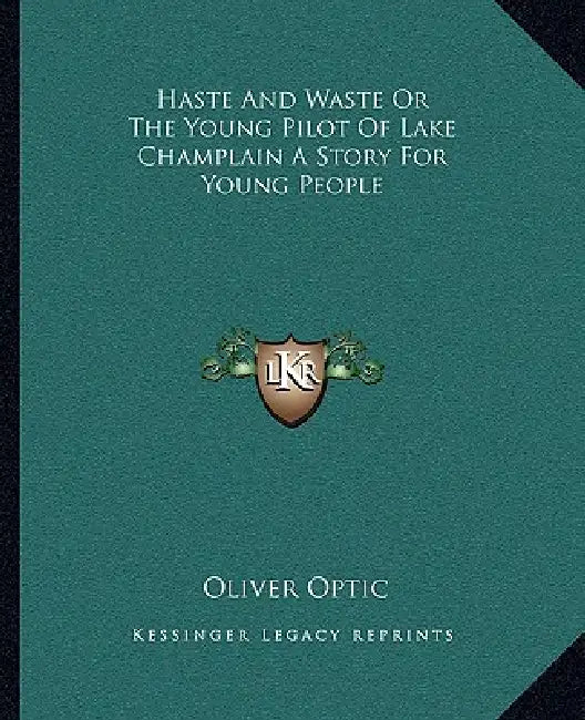Haste And Waste Or The Young Pilot Of Lake Champlain A Story For Young People by Oliver Optic