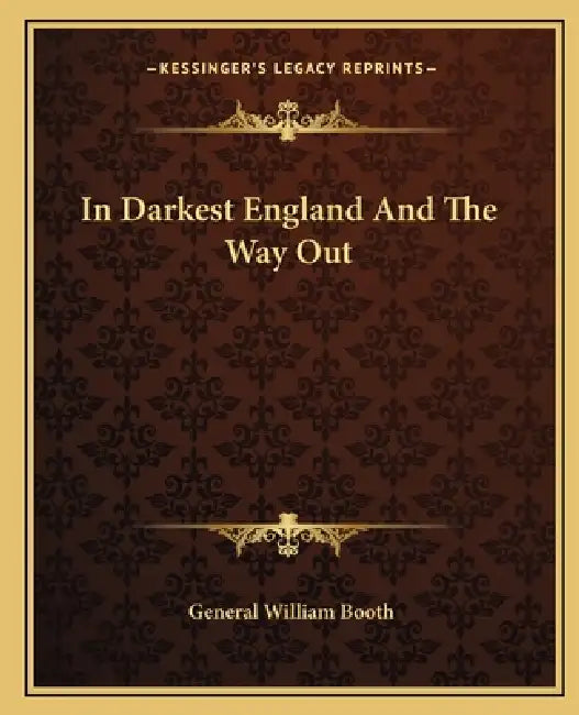 In Darkest England And The Way Out by General William Booth