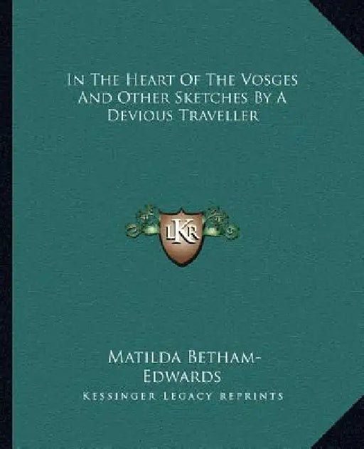 In The Heart Of The Vosges And Other Sketches By A Devious Traveller by Matilda Betham-Edwards