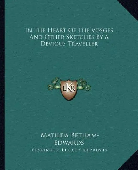 In The Heart Of The Vosges And Other Sketches By A Devious Traveller by Matilda Betham-Edwards