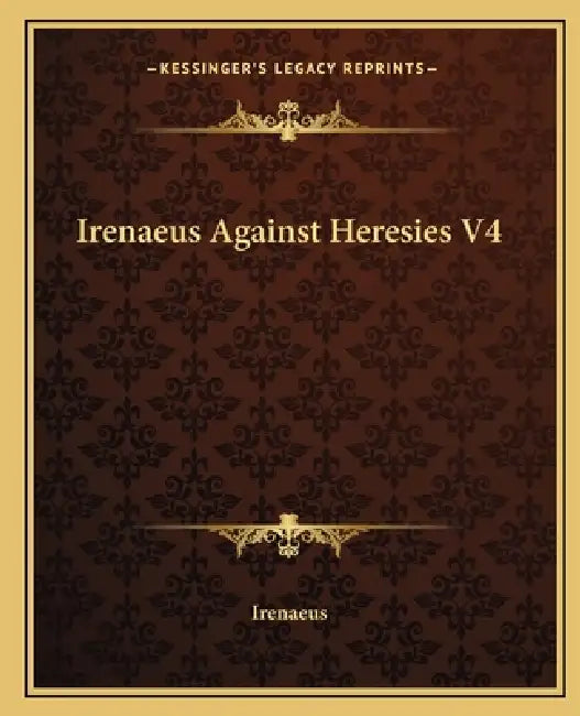 Irenaeus Against Heresies V4 by Irenaeus