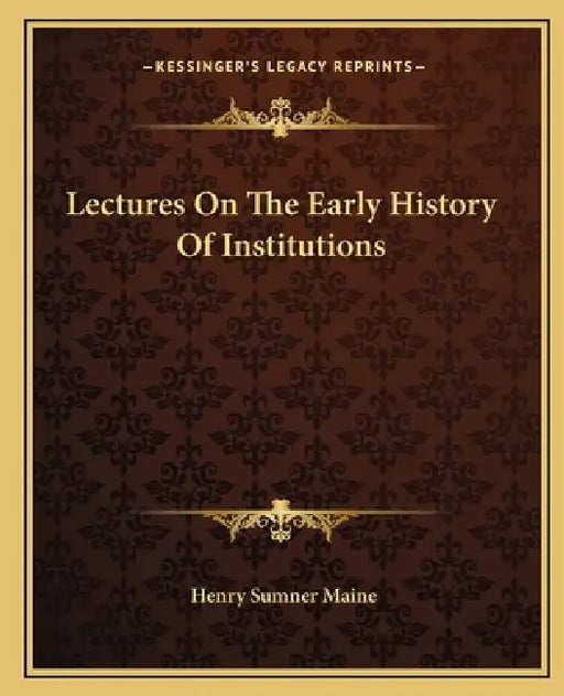 Lectures On The Early History Of Institutions by Henry James Sumner Maine