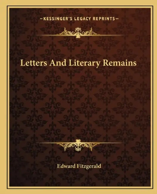 Letters And Literary Remains by Edward Fitzgerald