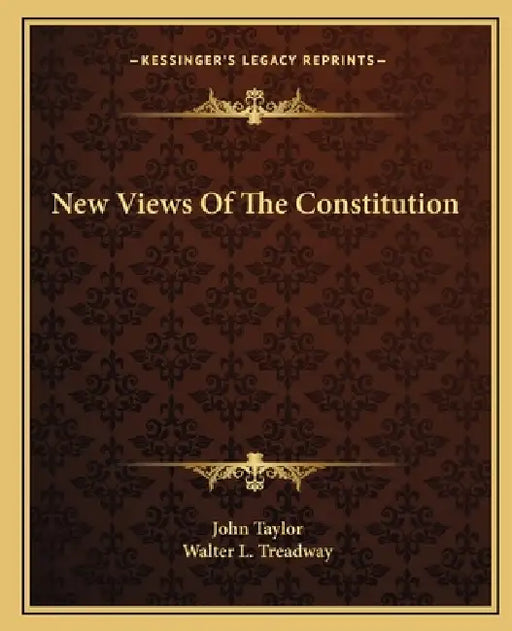New Views Of The Constitution by John Taylor, Walter L. Treadway